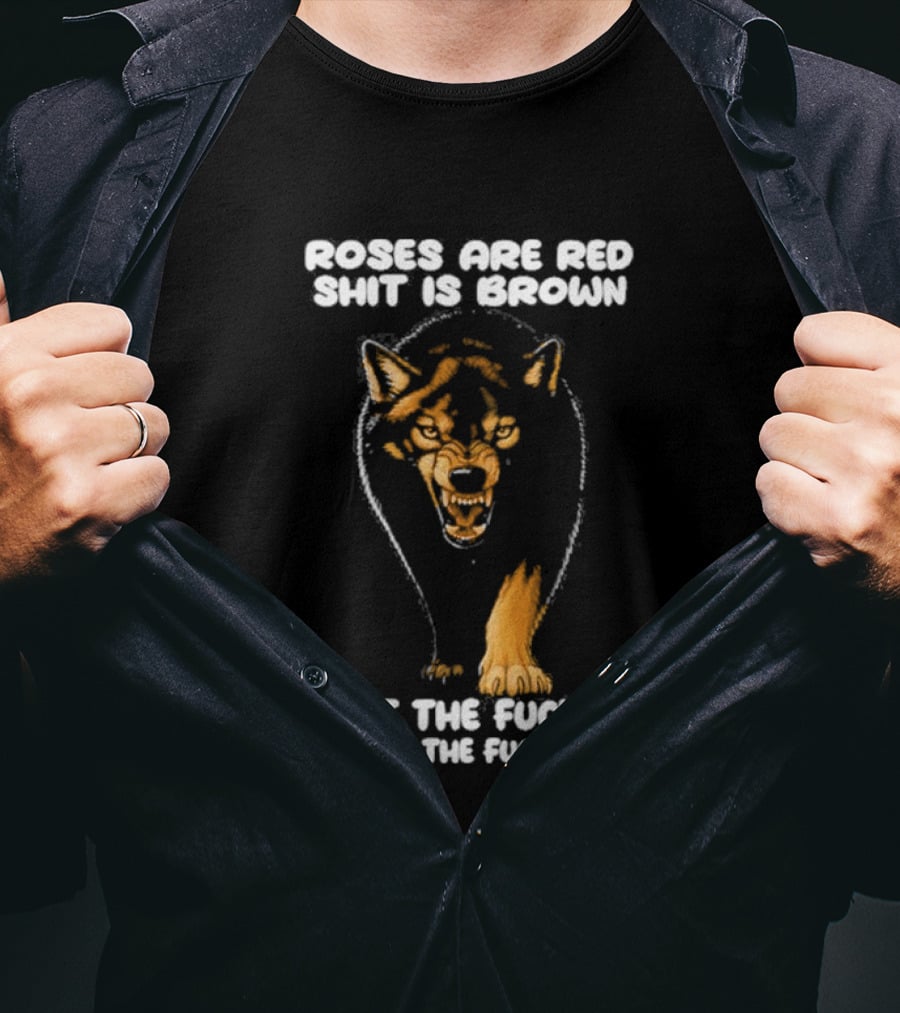 Original Wolf Roses Are Red Shit Is Brown Shut The Fuck Up And Sit The Fuck Down T-Shirt