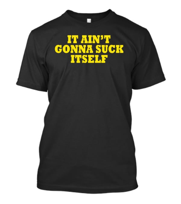 It Ain't Gonna Suck Itself Bold Yellow T-Shirt