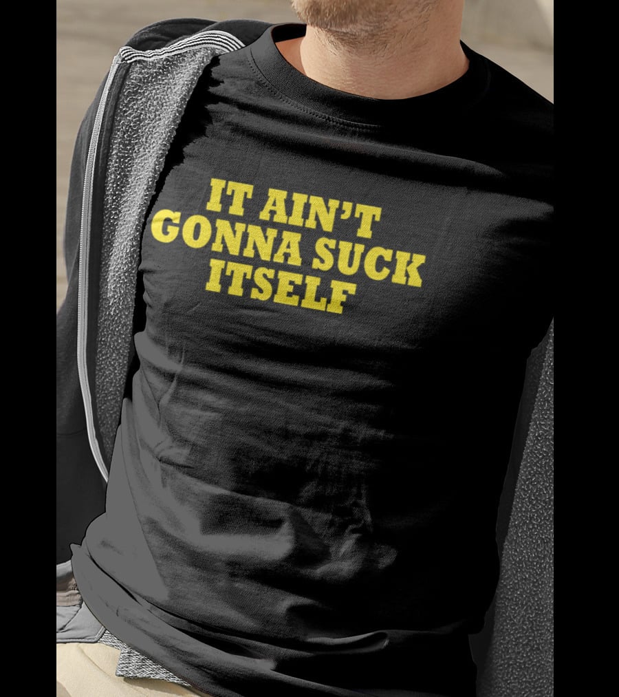 It Ain't Gonna Suck Itself Bold Yellow T-Shirt