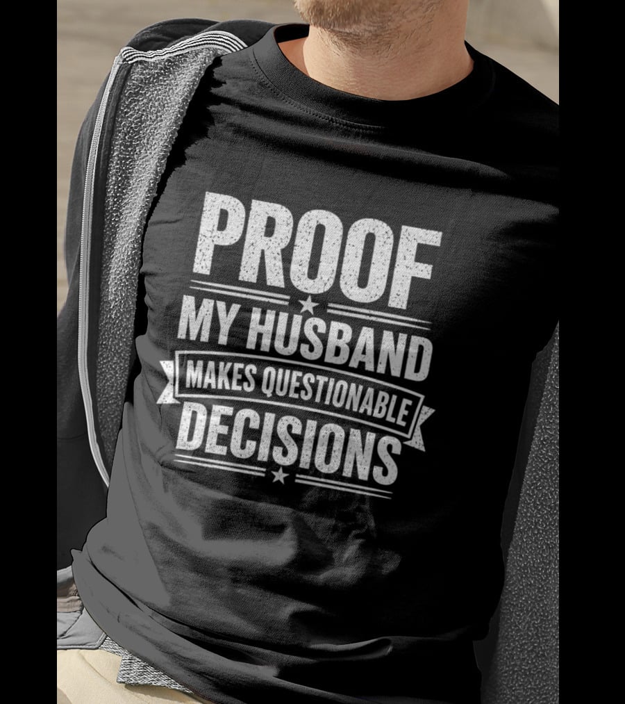 Proof My Husband Makes Questionable Decisions T-Shirt