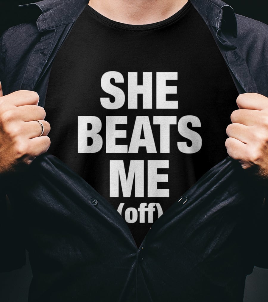 She Beats Me Off T-Shirt