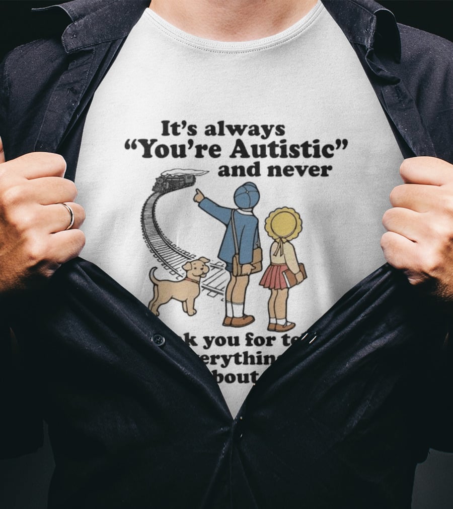 It's Always You're Autistic And Never Thank You For Telling Me Everything You Know About Trains With Dog And Kids Pointing At Train T-Shirt