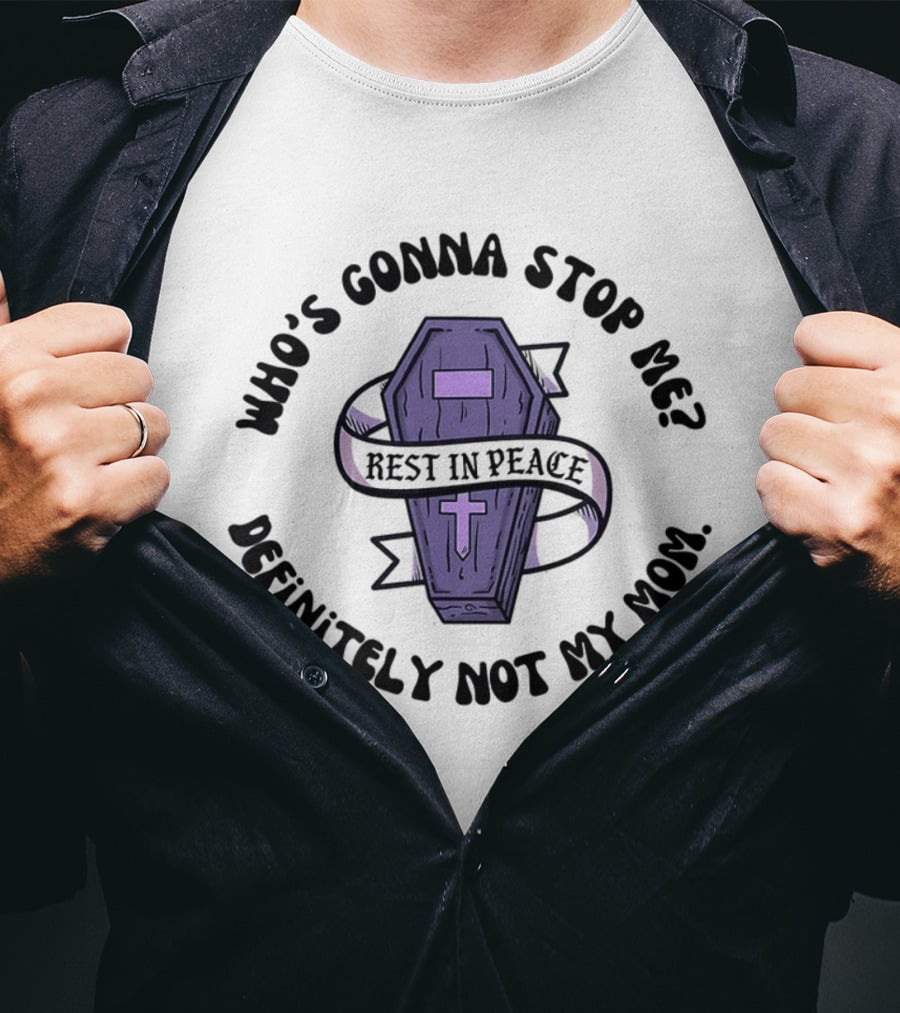RIP Who's Gonna Stop Me Definitely Not My Mom Rest In Peace Coffin T-Shirt