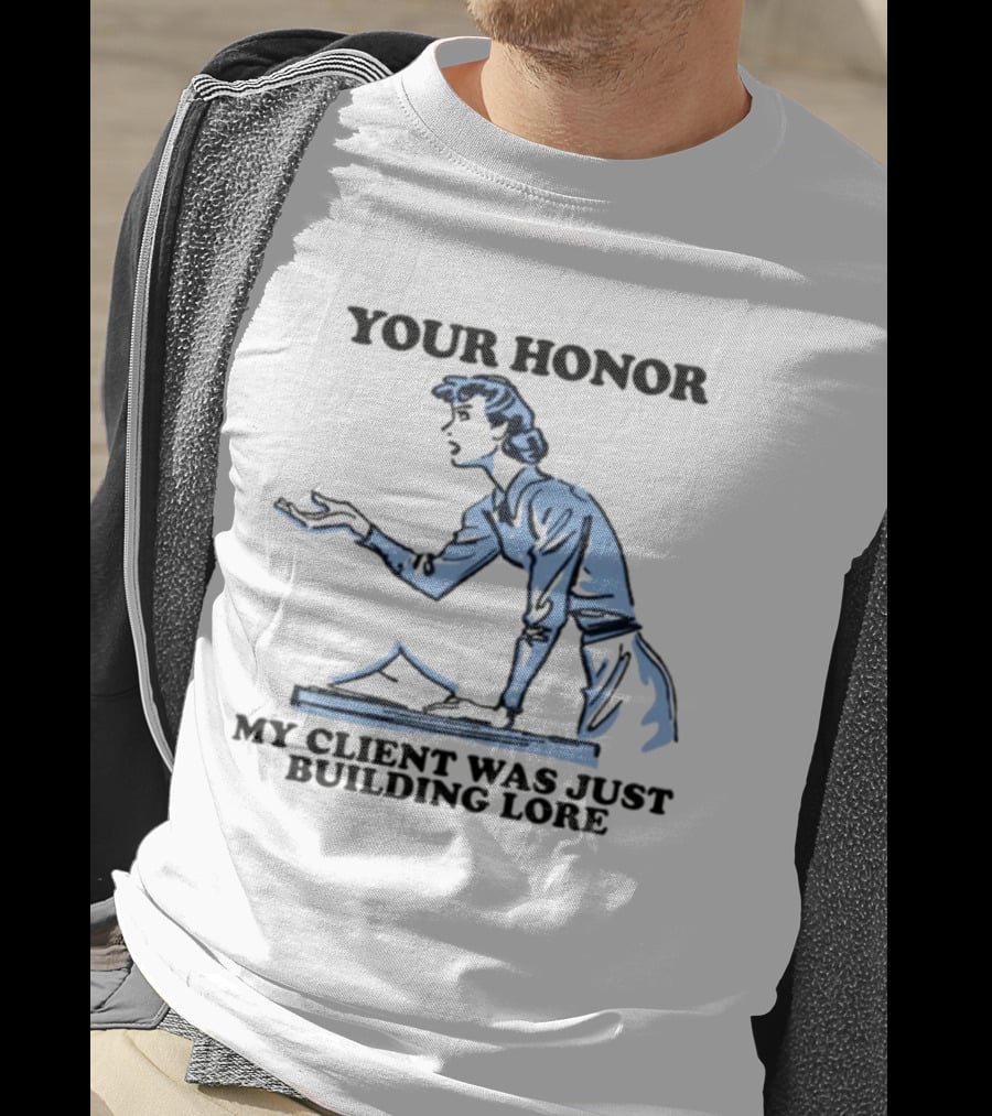 Your Honor My Client Was Just Building Lore Courtroom Defense T-Shirt