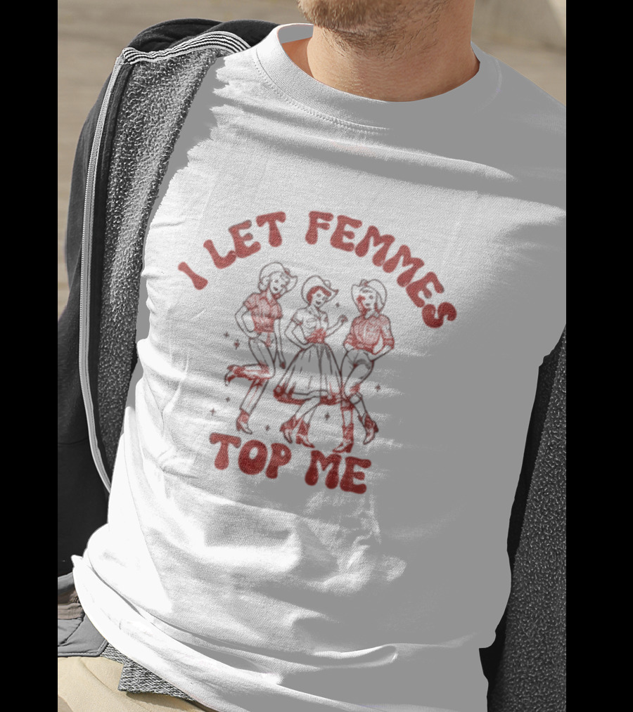 I Let Femmes Top Me Retro Cowgirl T-Shirt