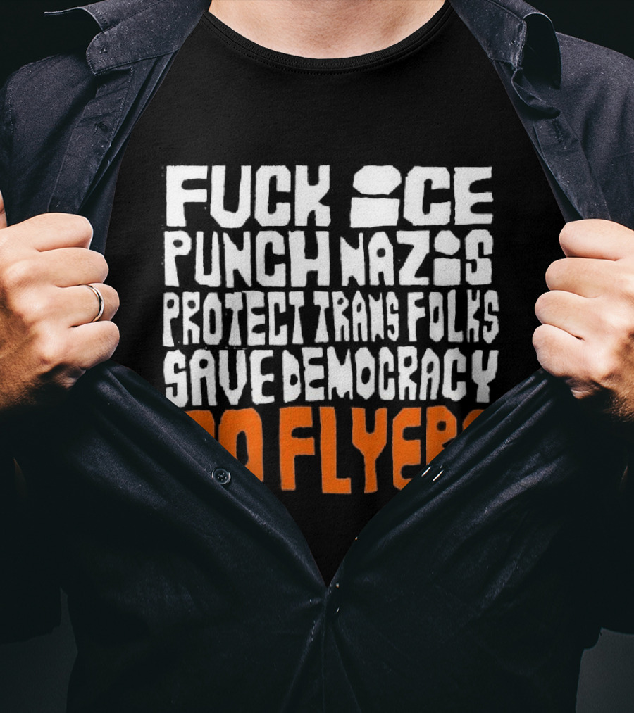 Fuck Ice Punch Nazis Protect Trans Folks Save Democracy Go Flyers T-Shirt