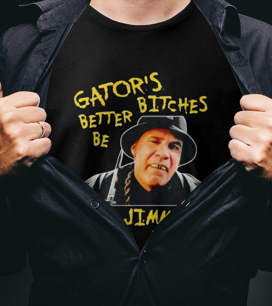 Gator's Bitches Better Be Using Jimmies Will Ferrell Iconic Movie T-Shirt