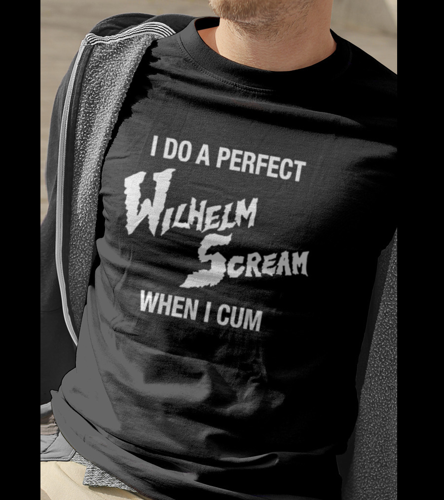 I Do A Perfect Wilhelm Scream When I Cum T-Shirt
