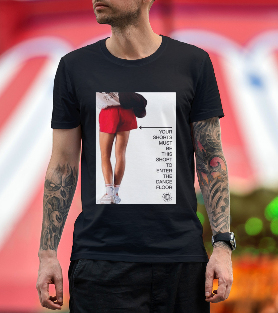 Your Shorts Must Be This Short To Enter The Dance Floor T-Shirt
