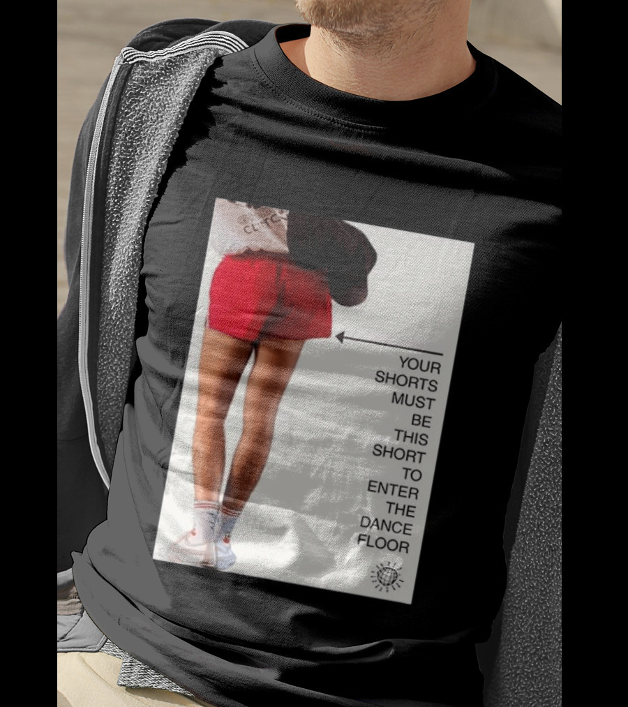Your Shorts Must Be This Short To Enter The Dance Floor T-Shirt