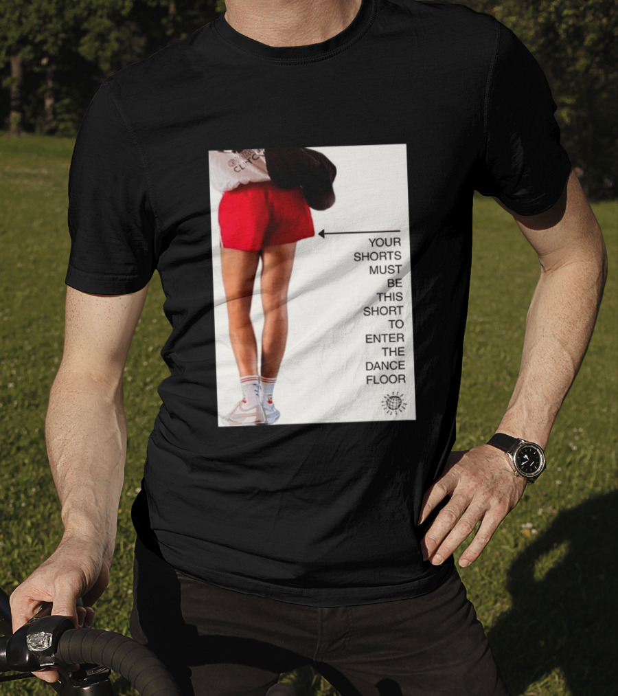 Your Shorts Must Be This Short To Enter The Dance Floor T-Shirt