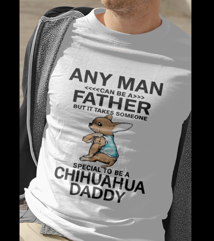 Any Man Can Be A Father Special To Be A Chihuahua Daddy T-Shirt