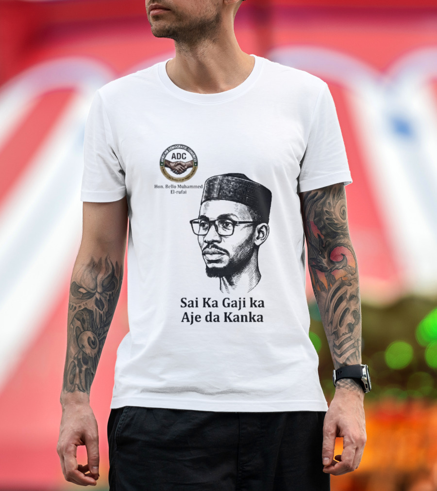 Hon Bello Muhammed El Rufai Sai Ka Gaji Ka Aje Da Kanka ADC T-Shirt
