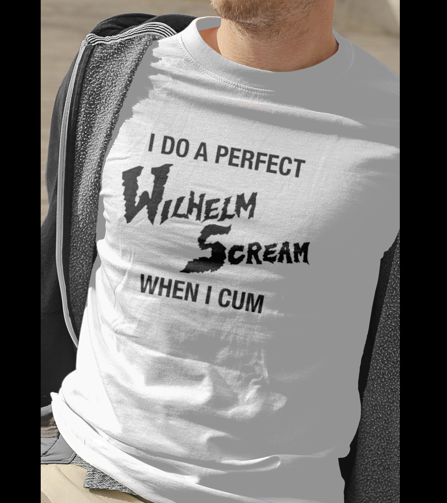 I Do A Perfect Wilhelm Scream When I Cum T-Shirt