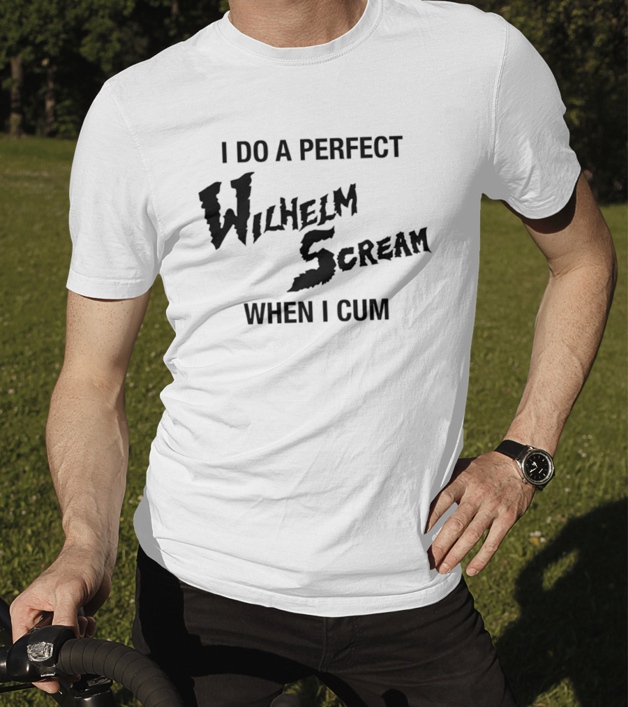 I Do A Perfect Wilhelm Scream When I Cum T-Shirt