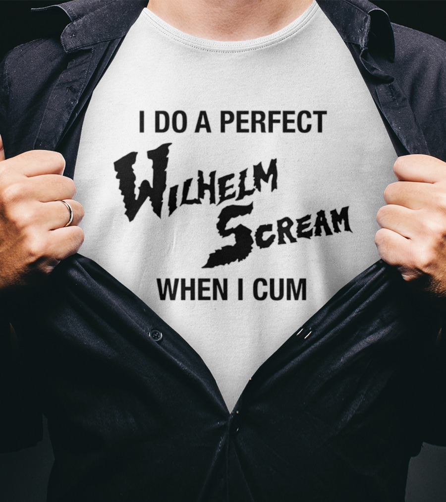 I Do A Perfect Wilhelm Scream When I Cum T-Shirt