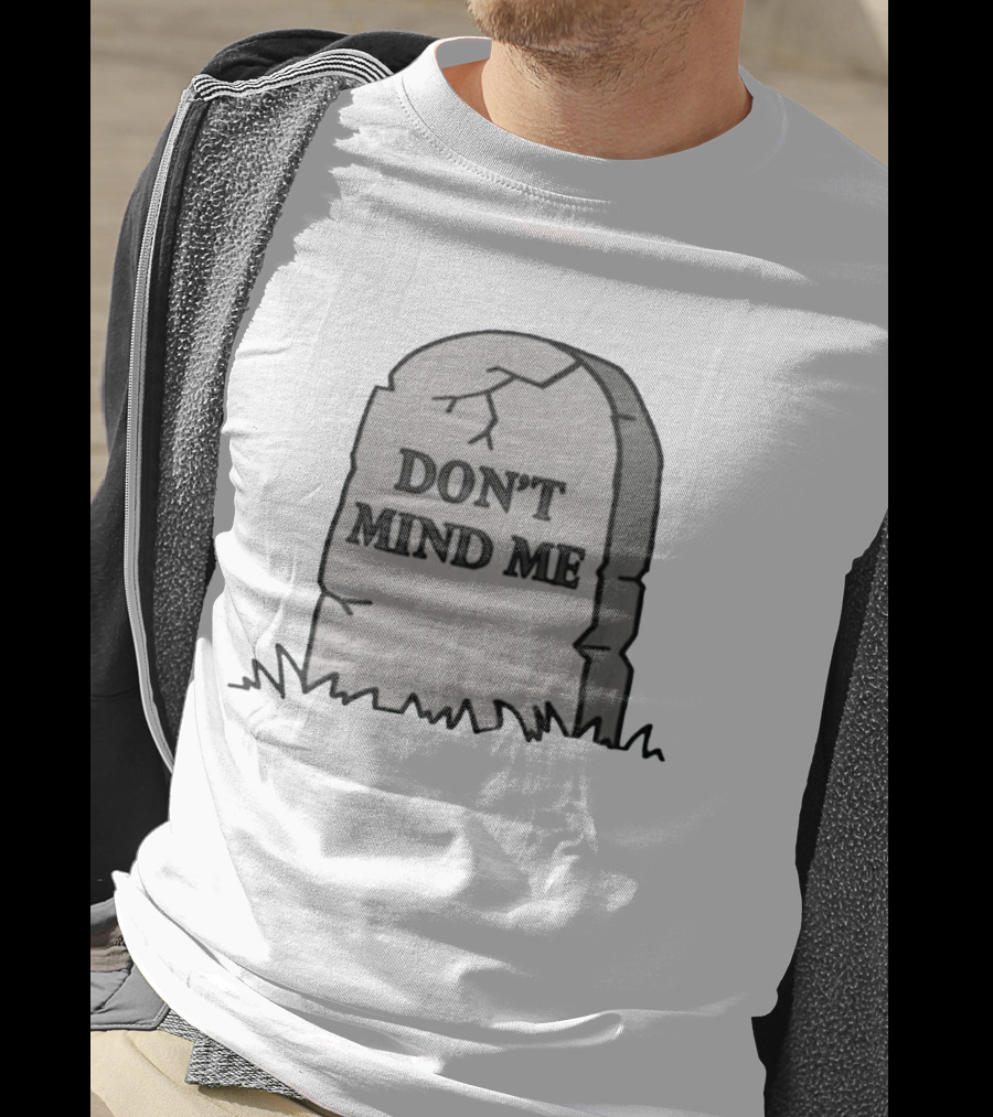 DON'T MIND ME RIP Tombstone Graveyard Humor T-Shirt