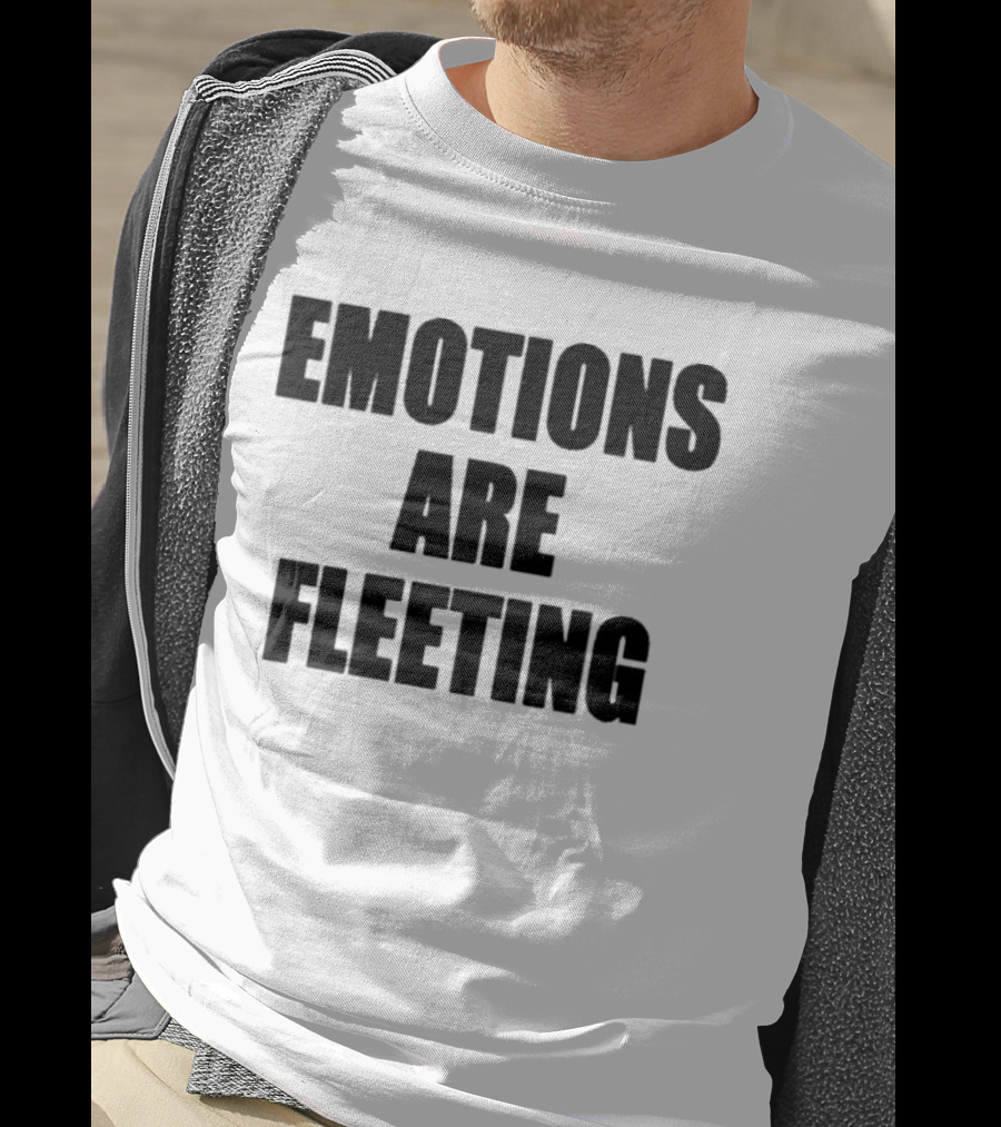 Emotions Are Fleeting T-Shirt