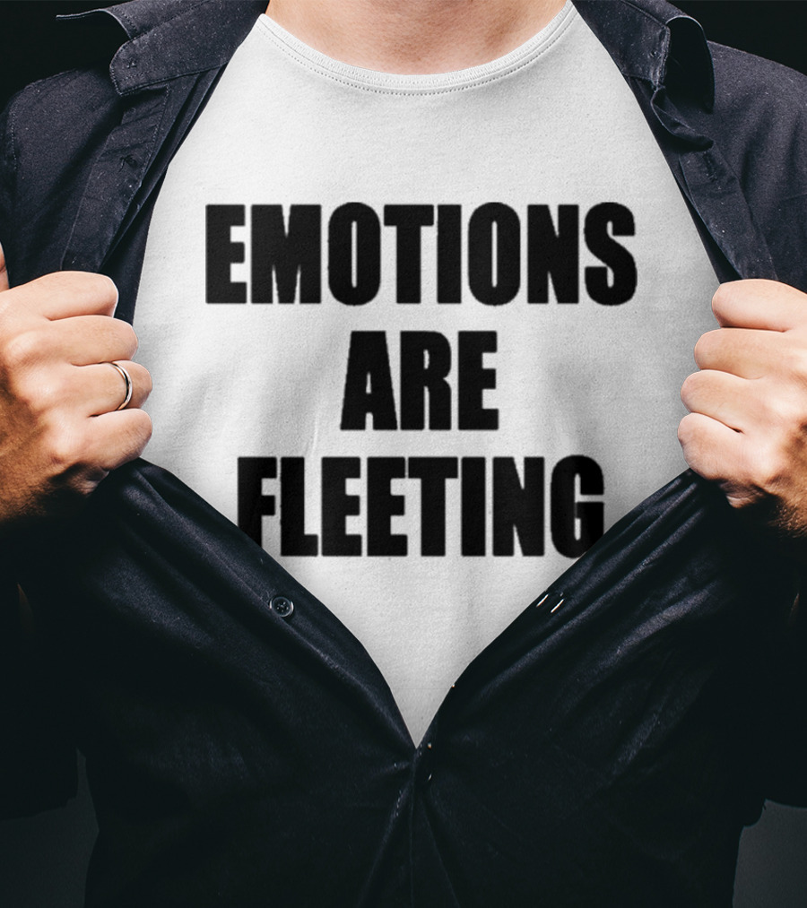 Emotions Are Fleeting T-Shirt