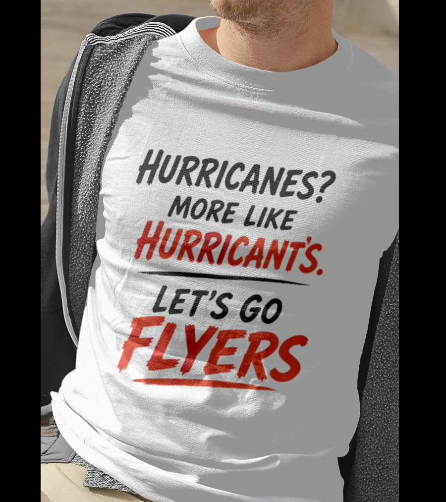 Hurricanes More Like Hurricant's Let's Go Flyers T-Shirt