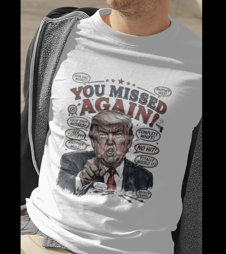 You Missed Again Trump 47 Resilience Iconic Expression Oval Office T-Shirt