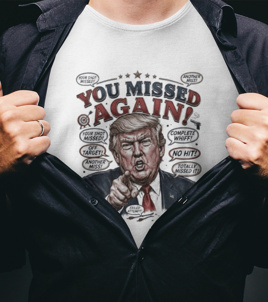 You Missed Again Trump 47 Resilience Iconic Expression Oval Office T-Shirt