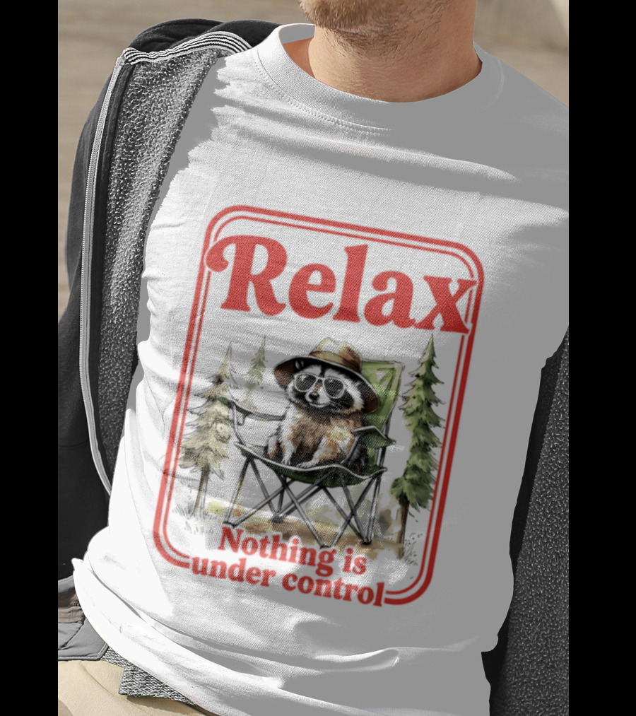 Relaxed Raccoon Chill In Camping Chair Nothing Is Under Control T-Shirt