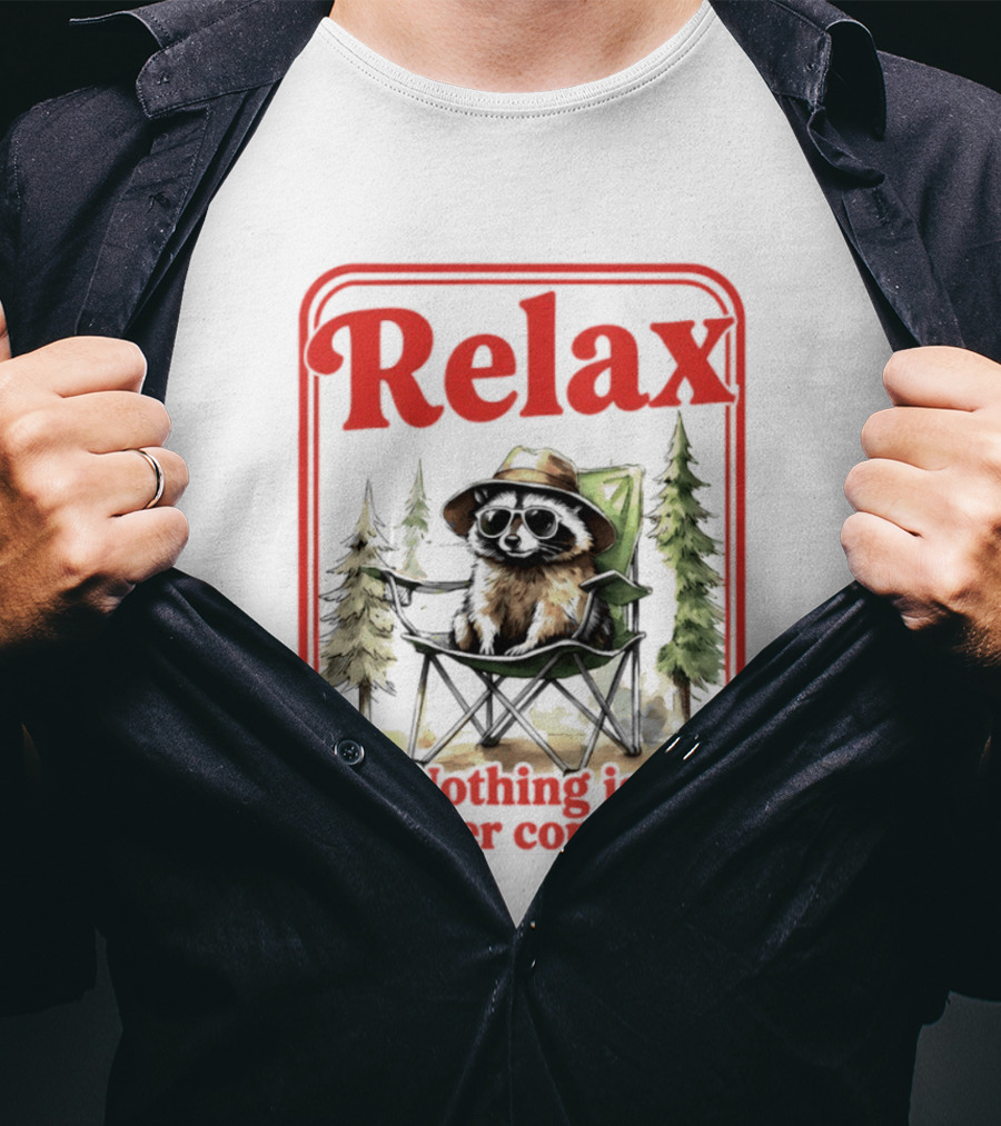Relaxed Raccoon Chill In Camping Chair Nothing Is Under Control T-Shirt