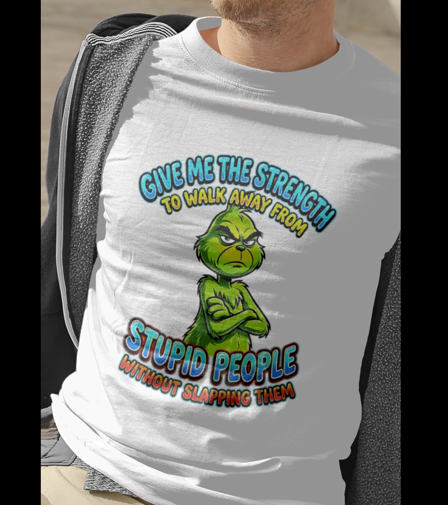 Grinch Give Me The Strength To Walk Away From Stupid People Without Slapping Them T-Shirt