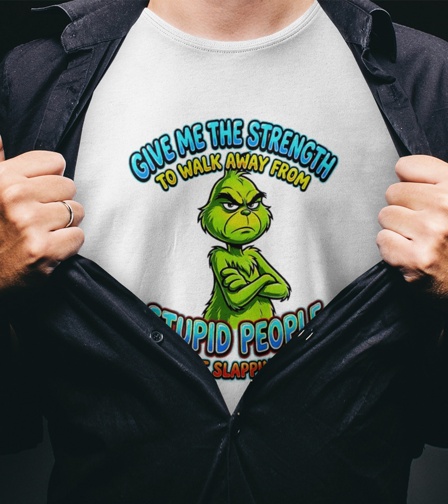 Grinch Give Me The Strength To Walk Away From Stupid People Without Slapping Them T-Shirt
