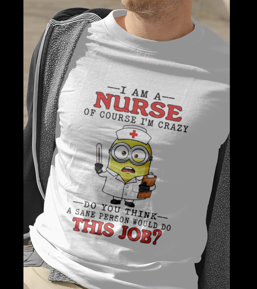 Minion Nurse Of Course I'm Crazy Job T-Shirt