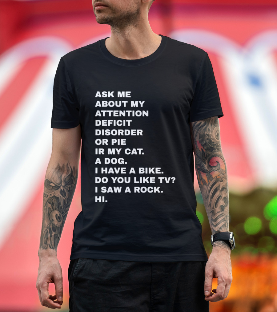 Ask Me About My Attention Deficit Disorder Or Pie Or Cat Dog Bike TV Rock Hi T-Shirt