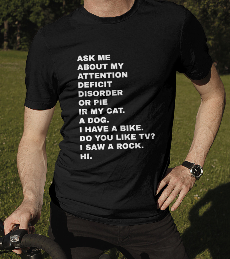 Ask Me About My Attention Deficit Disorder Or Pie Or Cat Dog Bike TV Rock Hi T-Shirt