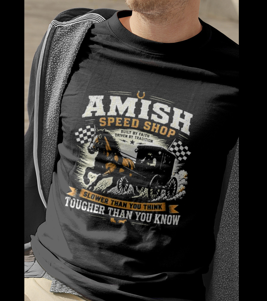 Amish Speed Shop Slower Than You Think Tougher Than You Know T-Shirt