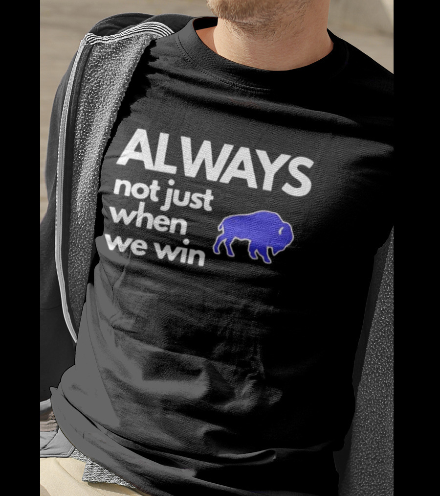 Buffalo Bills Always Not Just When We Win Blue Buffalo T-Shirt
