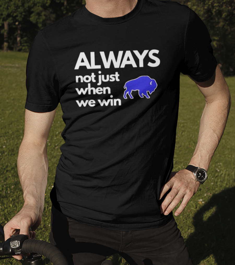 Buffalo Bills Always Not Just When We Win Blue Buffalo T-Shirt