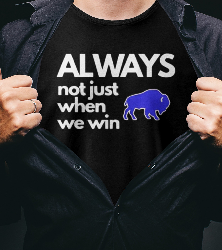 Buffalo Bills Always Not Just When We Win Blue Buffalo T-Shirt