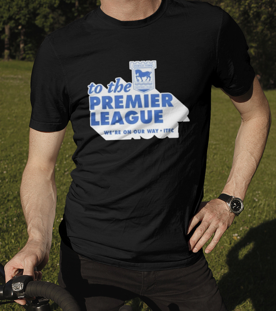 Ipswich Town Football Club To The Premier League We're On Our Way ITFC T-Shirt
