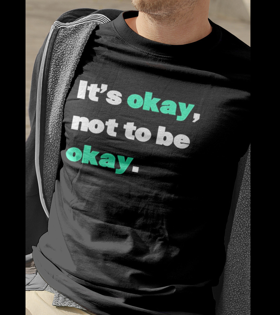 It's Okay Not To Be Okay Positive Mental Health Awareness T-Shirt