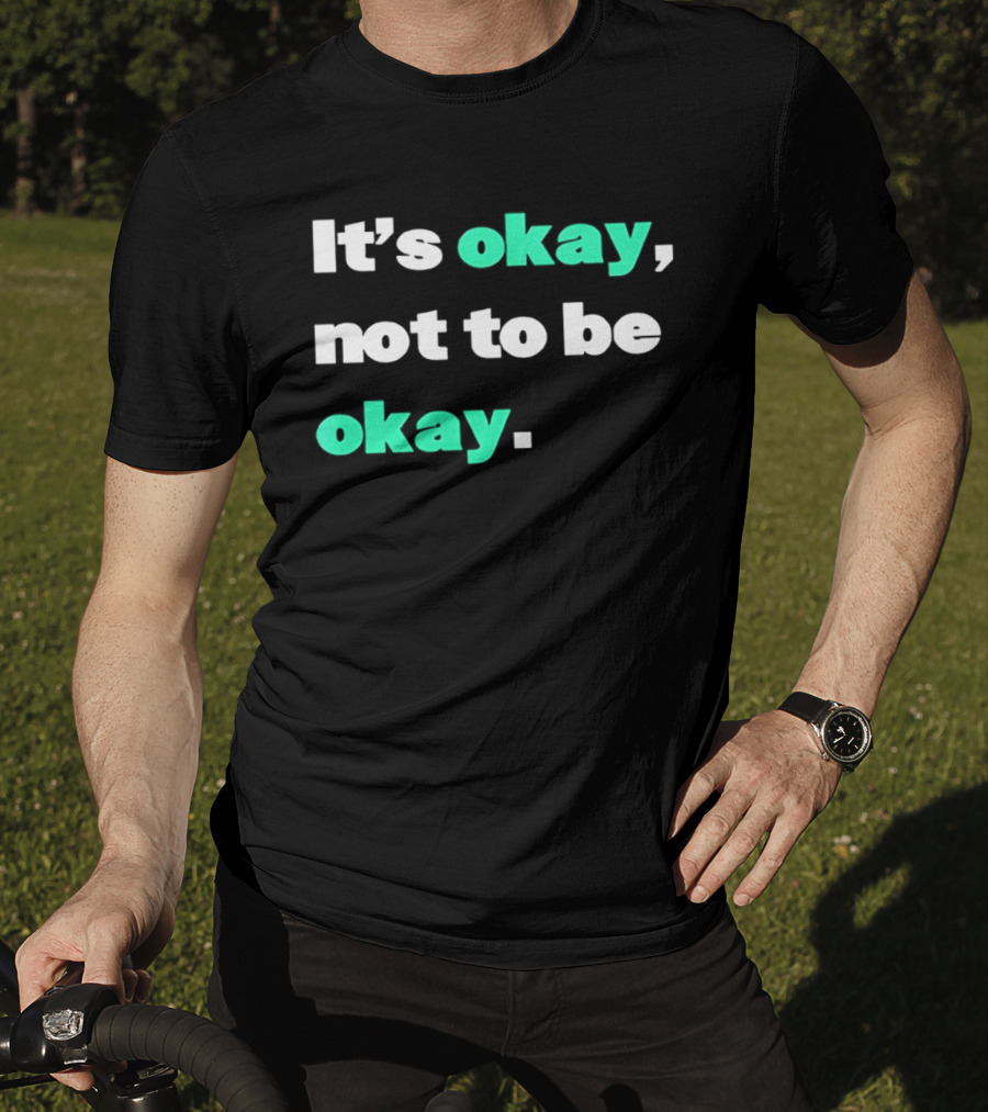 It's Okay Not To Be Okay Positive Mental Health Awareness T-Shirt