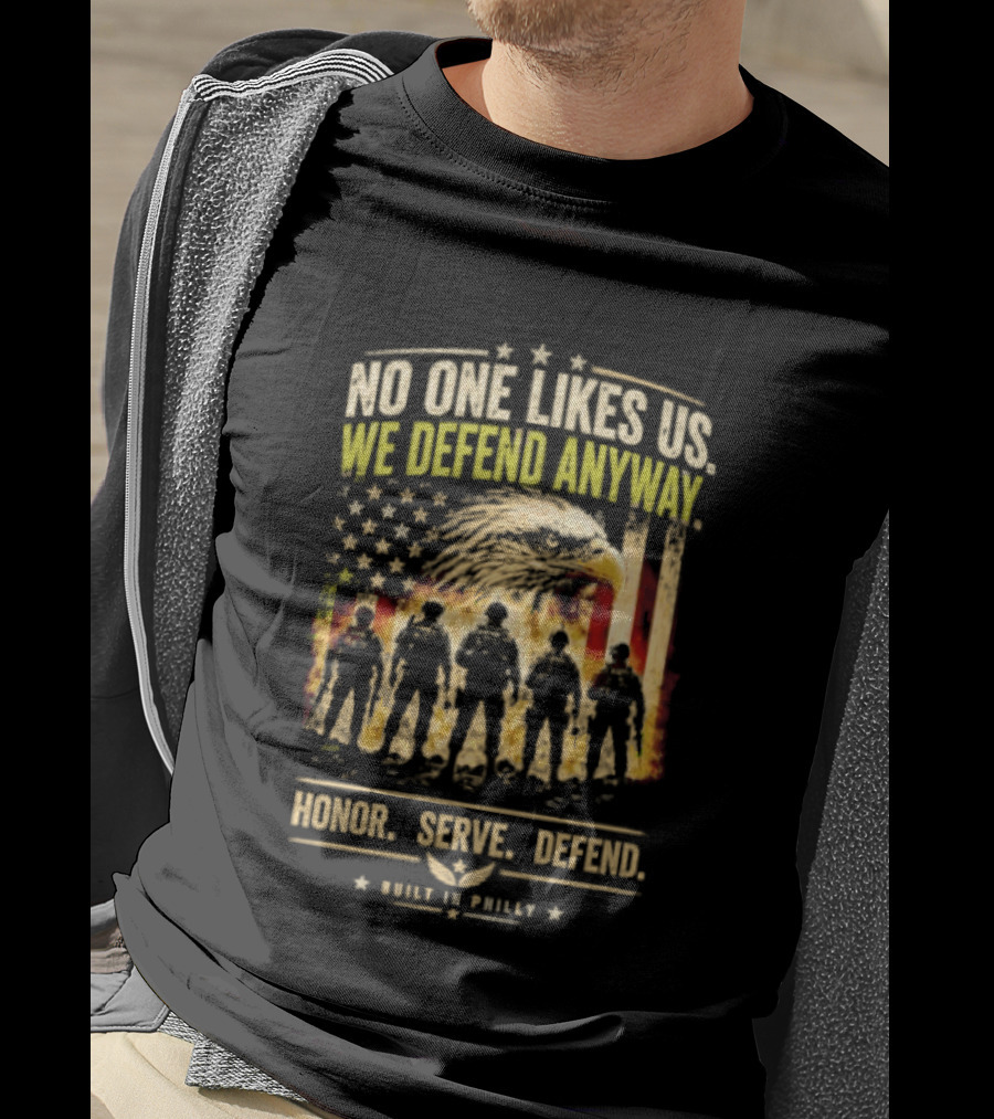 Philadelphia Eagles No One Likes Us We Defend Anyway Honor Serve Defend Philly T-Shirt