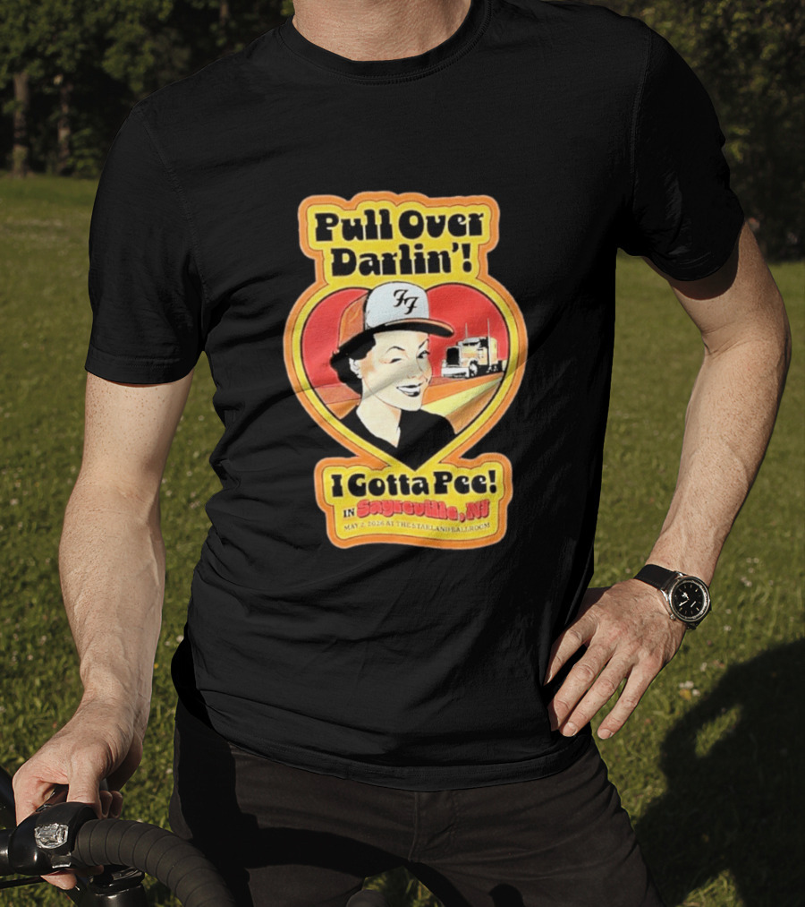 Pull Over Darlin I Gotta Pee Sayreville NJ May 2 2026 Starland Ballroom T-Shirt