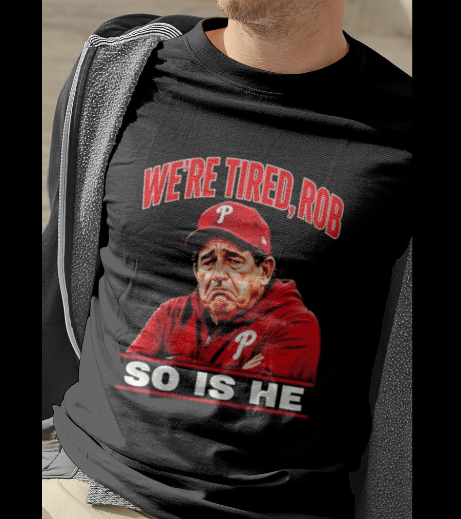 Phillies We're Tired Rob So Is He T-Shirt