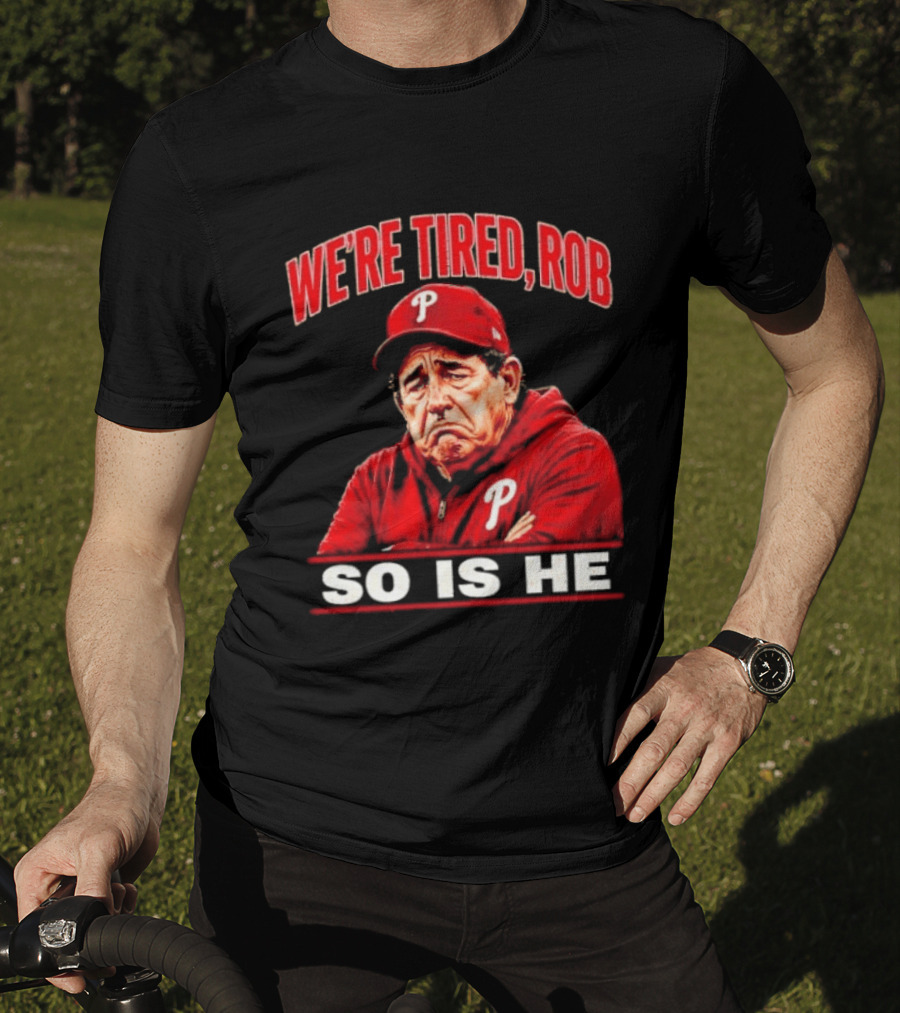 Phillies We're Tired Rob So Is He T-Shirt
