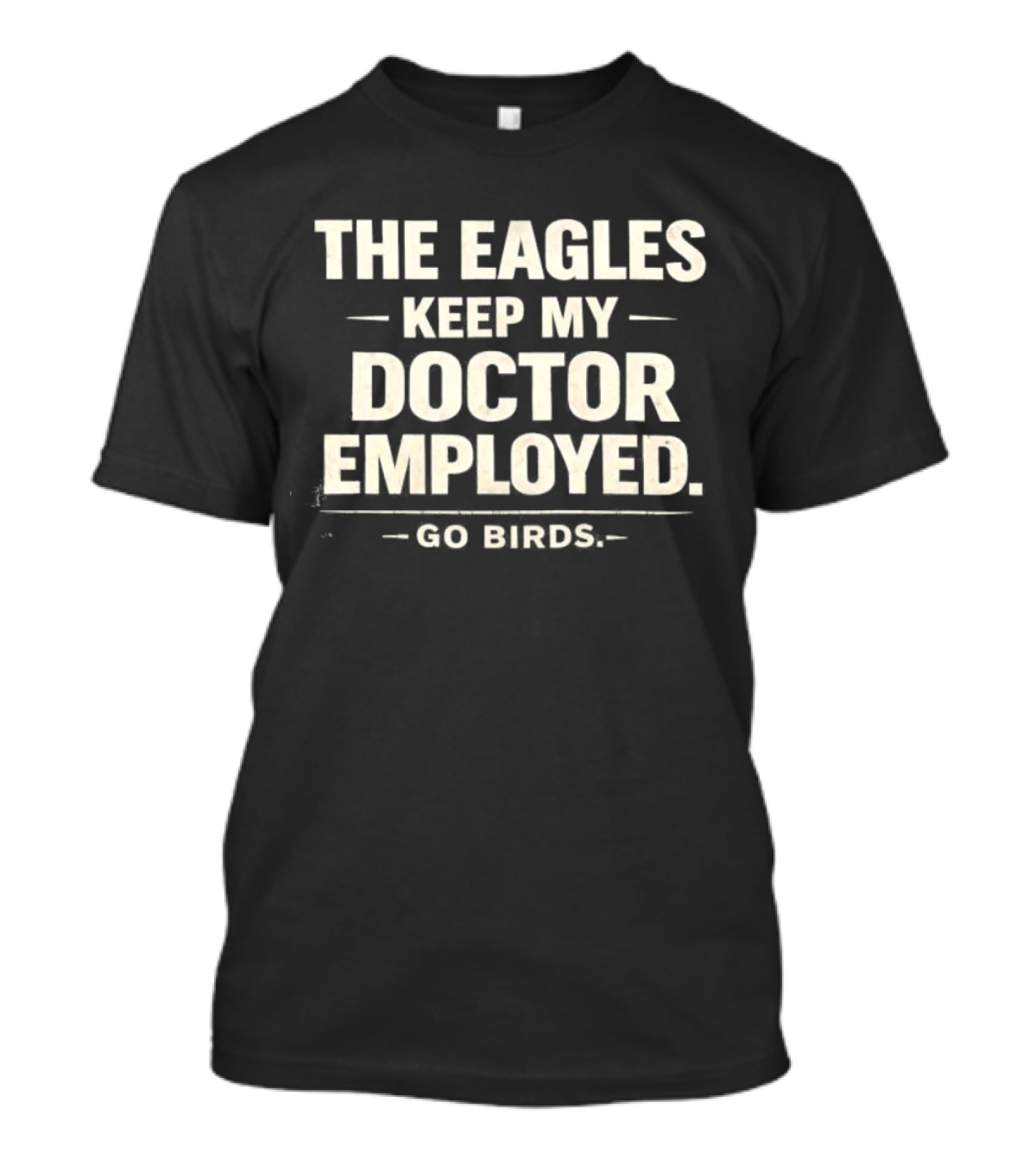 The Eagles Keep My Doctor Employed Go Birds T-Shirt