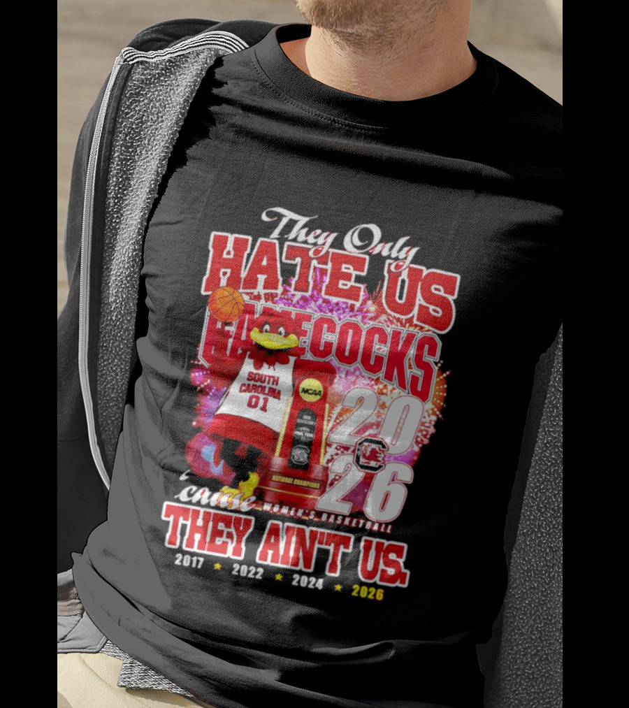 They Only Hate Us Gamecocks Cause They Ain't Us 2026 National Champions South Carolina Women's Basketball 4 Time T-Shirt
