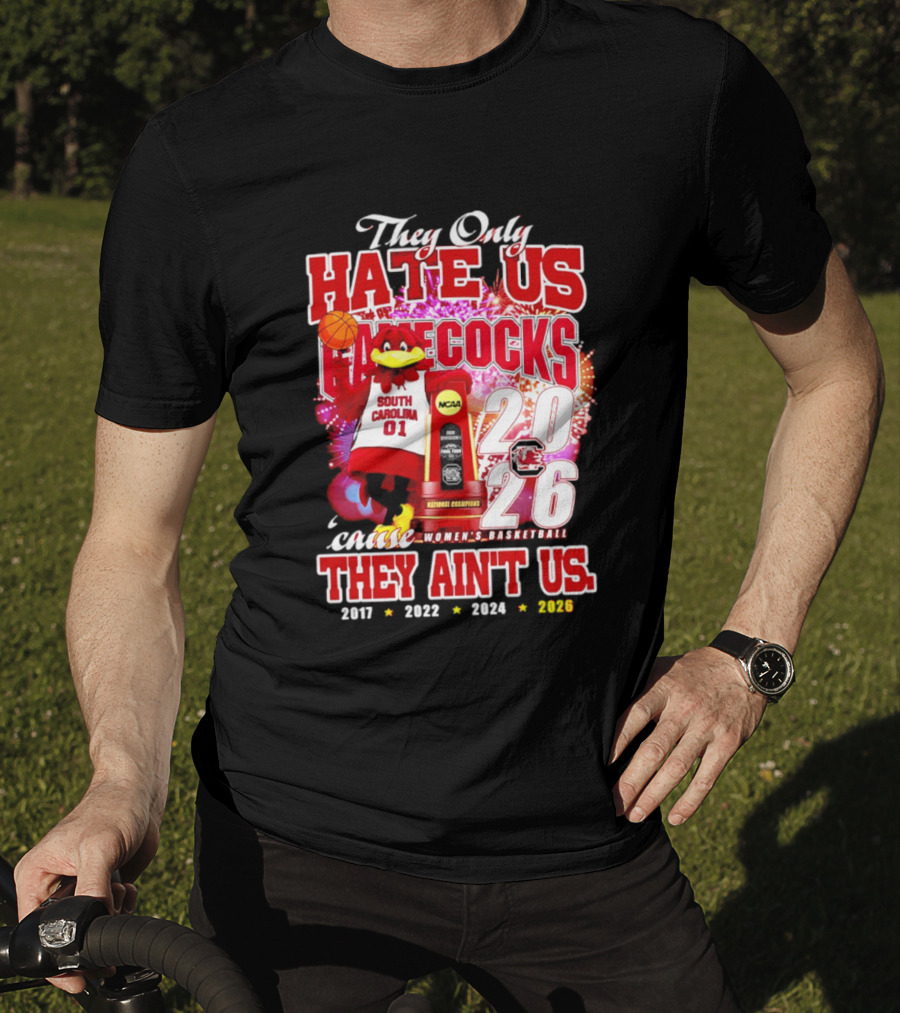 They Only Hate Us Gamecocks Cause They Ain't Us 2026 National Champions South Carolina Women's Basketball 4 Time T-Shirt