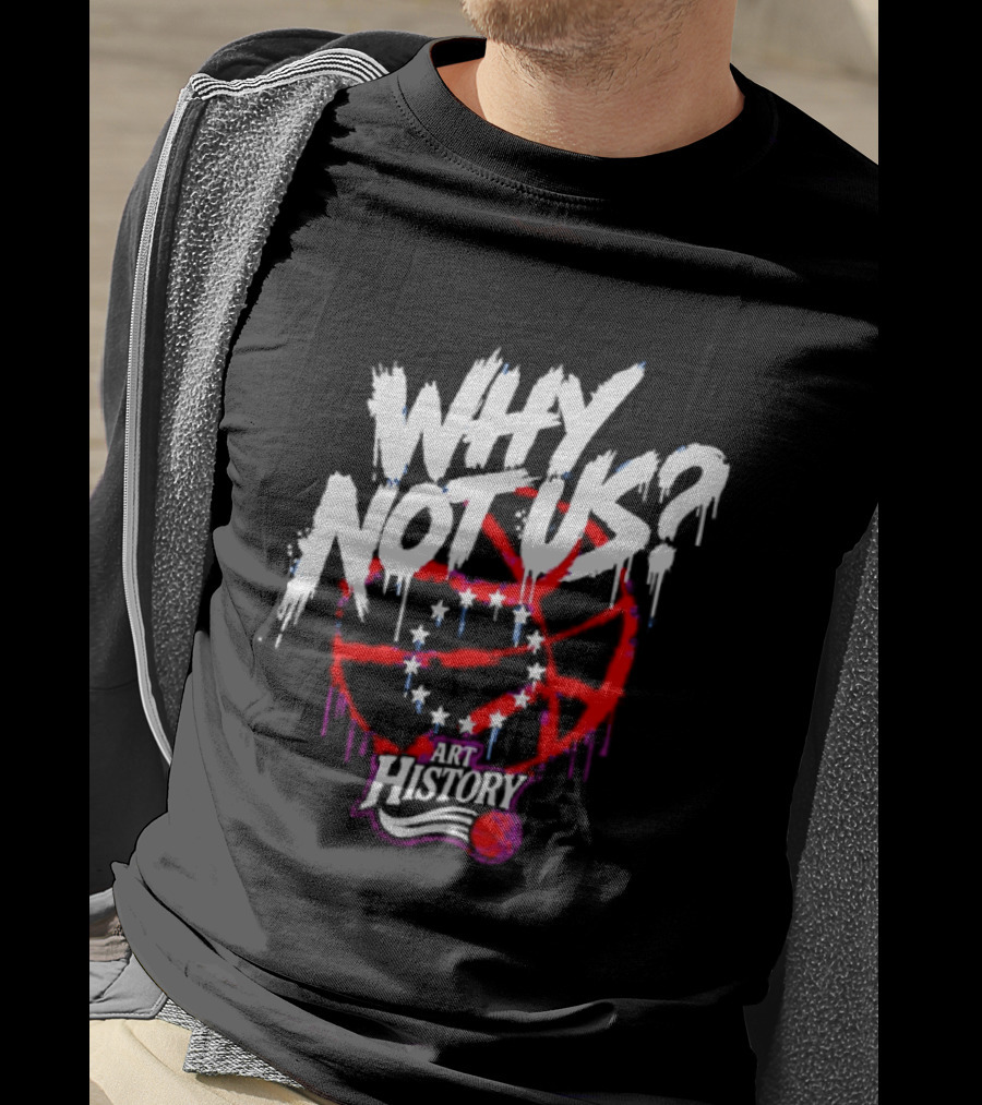 Why Not Us Philadelphia 76ers NBA History Dripping Basketball T-Shirt