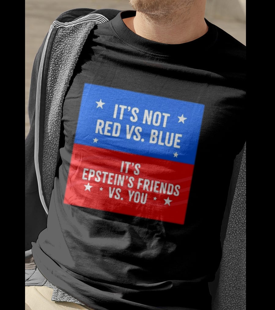 It's Not Red Vs Blue It's Epstein's Friends Vs You T-Shirt