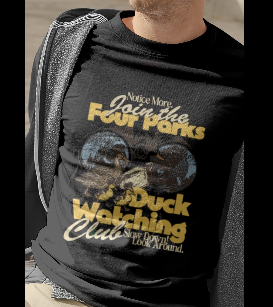 Notice More Join The Fowl Perks Duck Ing Club Slow Down Look Around T-Shirt
